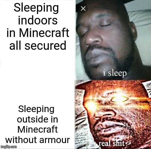 Sleeping Shaq | Sleeping indoors in Minecraft all secured; Sleeping outside in Minecraft without armour | image tagged in memes,sleeping shaq | made w/ Imgflip meme maker