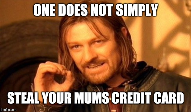 One Does Not Simply Meme | ONE DOES NOT SIMPLY STEAL YOUR MUMS CREDIT CARD | image tagged in memes,one does not simply | made w/ Imgflip meme maker