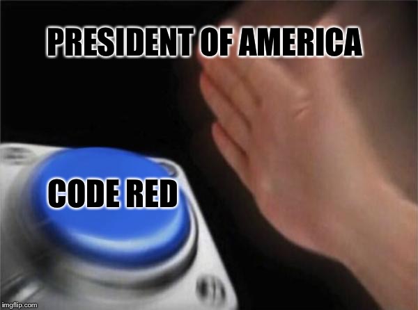Red der erd edr | PRESIDENT OF AMERICA; CODE RED | image tagged in memes,blank nut button | made w/ Imgflip meme maker