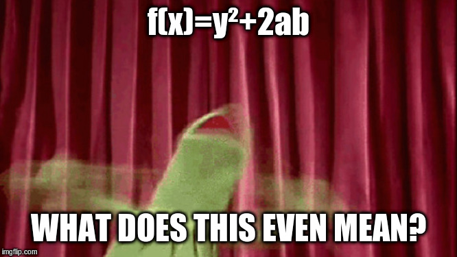 Panic Kermit | f(x)=y²+2ab WHAT DOES THIS EVEN MEAN? | image tagged in panic kermit | made w/ Imgflip meme maker