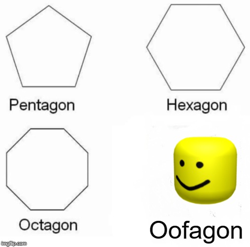 Pentagon Hexagon Octagon Meme | Oofagon | image tagged in memes,pentagon hexagon octagon | made w/ Imgflip meme maker
