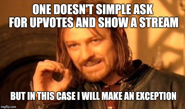 One Does Not Simply | ONE DOESN'T SIMPLE ASK FOR UPVOTES AND SHOW A STREAM; BUT IN THIS CASE I WILL MAKE AN EXCEPTION | image tagged in memes,one does not simply | made w/ Imgflip meme maker