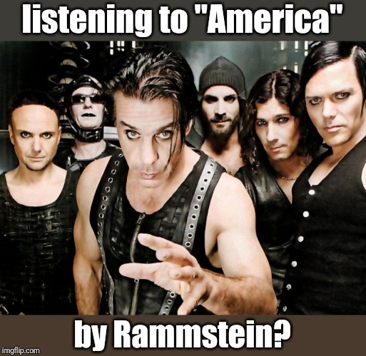 Rammstein | listening to "America" by Rammstein? | image tagged in rammstein | made w/ Imgflip meme maker