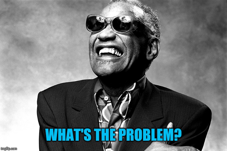 Ray Charles Happy Birthday | WHAT'S THE PROBLEM? | image tagged in ray charles happy birthday | made w/ Imgflip meme maker