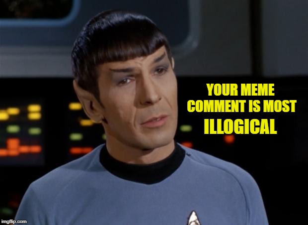 Spock Illogical | YOUR MEME COMMENT IS MOST ILLOGICAL | image tagged in spock illogical | made w/ Imgflip meme maker