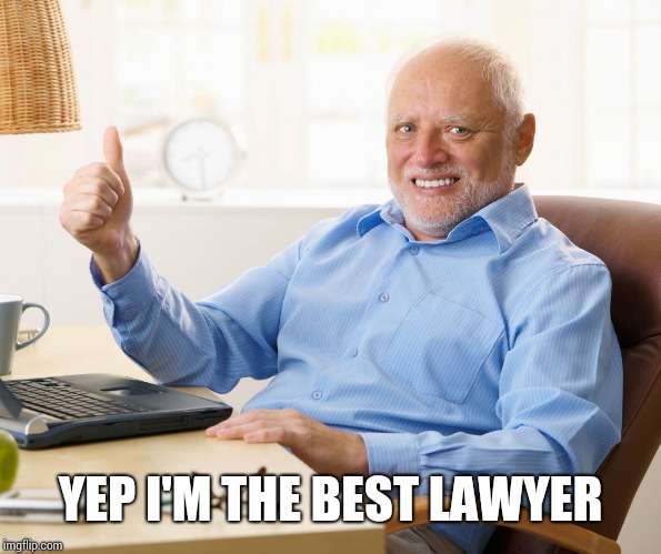 Hide the pain harold | YEP I'M THE BEST LAWYER | image tagged in hide the pain harold | made w/ Imgflip meme maker