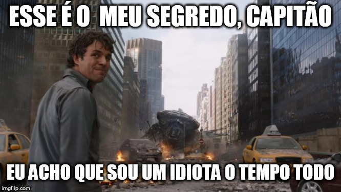 Avengers Bruce Banner Angry Secret | ESSE É O  MEU SEGREDO, CAPITÃO; EU ACHO QUE SOU UM IDIOTA O TEMPO TODO | image tagged in avengers bruce banner angry secret | made w/ Imgflip meme maker