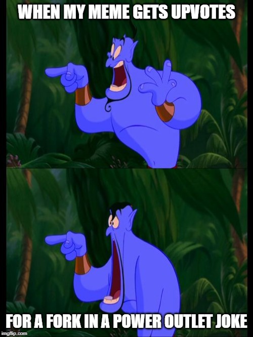 Aladdin Surprised Genie Jaw Drop | WHEN MY MEME GETS UPVOTES; FOR A FORK IN A POWER OUTLET JOKE | image tagged in aladdin surprised genie jaw drop | made w/ Imgflip meme maker