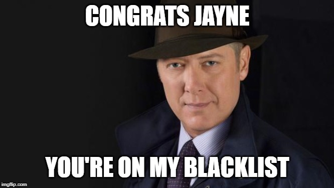 blacklist | CONGRATS JAYNE; YOU'RE ON MY BLACKLIST | image tagged in blacklist | made w/ Imgflip meme maker