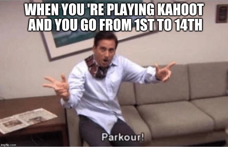 parkour! | WHEN YOU 'RE PLAYING KAHOOT AND YOU GO FROM 1ST TO 14TH | image tagged in parkour | made w/ Imgflip meme maker
