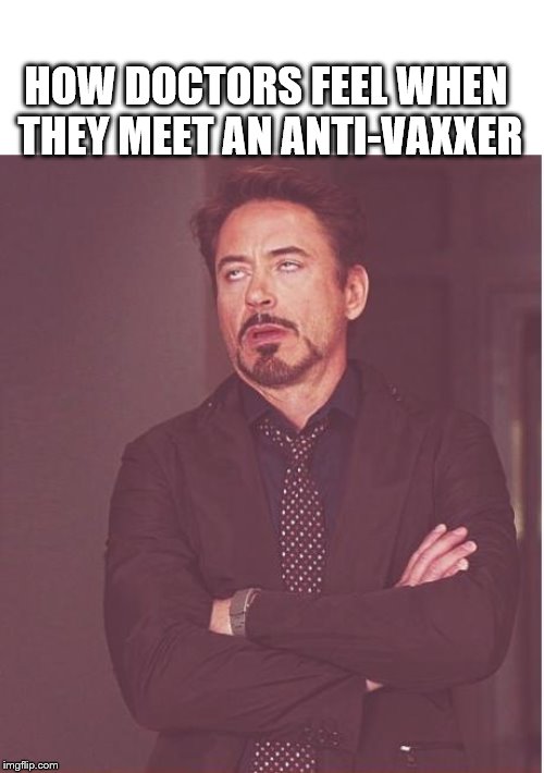 Face You Make Robert Downey Jr Meme | HOW DOCTORS FEEL WHEN THEY MEET AN ANTI-VAXXER | image tagged in memes,face you make robert downey jr,anti vax | made w/ Imgflip meme maker