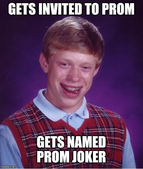Bad Luck Brian Meme | GETS INVITED TO PROM; GETS NAMED PROM JOKER | image tagged in memes,bad luck brian | made w/ Imgflip meme maker