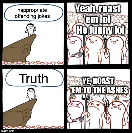 Cliff Announcement | inappropriate offending jokes Truth Yeah, roast 'em lol    
He funny lol YE, ROAST 'EM TO THE ASHES | image tagged in cliff announcement | made w/ Imgflip meme maker