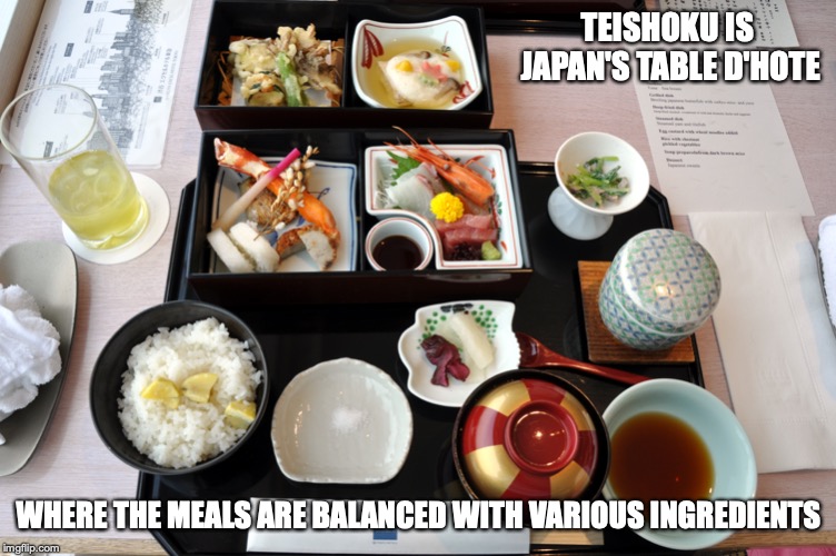 Teishoku | TEISHOKU IS JAPAN'S TABLE D'HOTE; WHERE THE MEALS ARE BALANCED WITH VARIOUS INGREDIENTS | image tagged in table d'hote,food,japan,memes | made w/ Imgflip meme maker