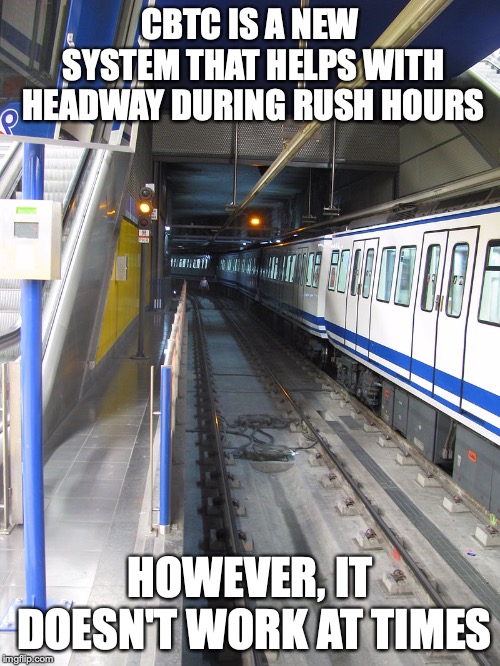 CBTC | CBTC IS A NEW SYSTEM THAT HELPS WITH HEADWAY DURING RUSH HOURS; HOWEVER, IT DOESN'T WORK AT TIMES | image tagged in cbtc,public transport,memes | made w/ Imgflip meme maker
