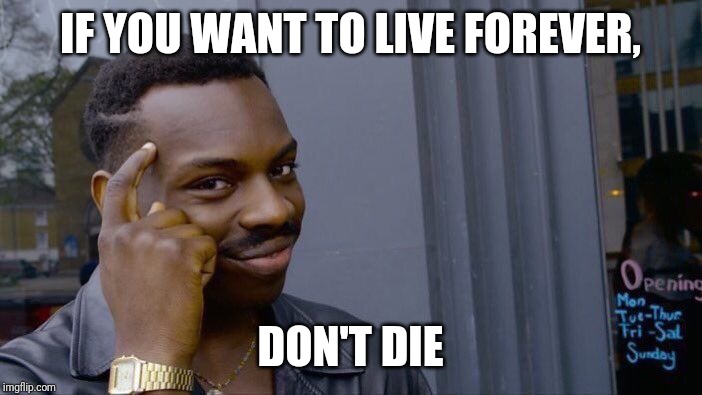 Roll Safe Think About It Meme | IF YOU WANT TO LIVE FOREVER, DON'T DIE | image tagged in memes,roll safe think about it | made w/ Imgflip meme maker