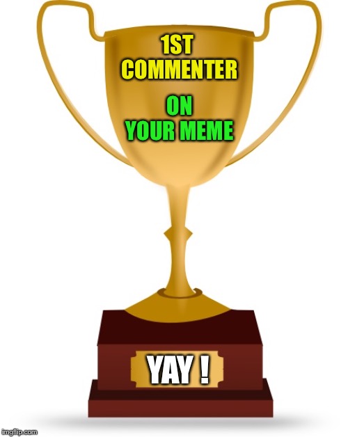 Blank Trophy | 1ST COMMENTER ON YOUR MEME YAY ! | image tagged in blank trophy | made w/ Imgflip meme maker