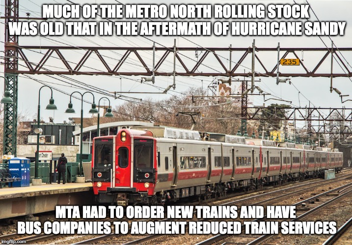 M8 Rolling Stock | MUCH OF THE METRO NORTH ROLLING STOCK WAS OLD THAT IN THE AFTERMATH OF HURRICANE SANDY; MTA HAD TO ORDER NEW TRAINS AND HAVE BUS COMPANIES TO AUGMENT REDUCED TRAIN SERVICES | image tagged in trains,mta,memes | made w/ Imgflip meme maker