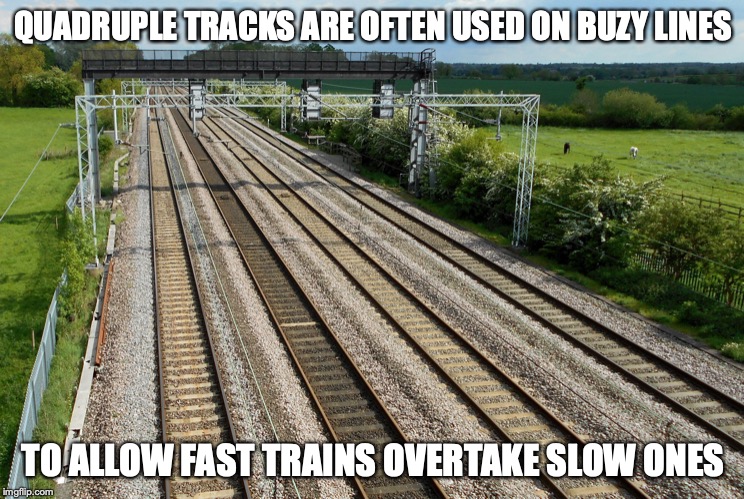 Quadruple Tracks | QUADRUPLE TRACKS ARE OFTEN USED ON BUZY LINES; TO ALLOW FAST TRAINS OVERTAKE SLOW ONES | image tagged in trains,memes,public transport | made w/ Imgflip meme maker