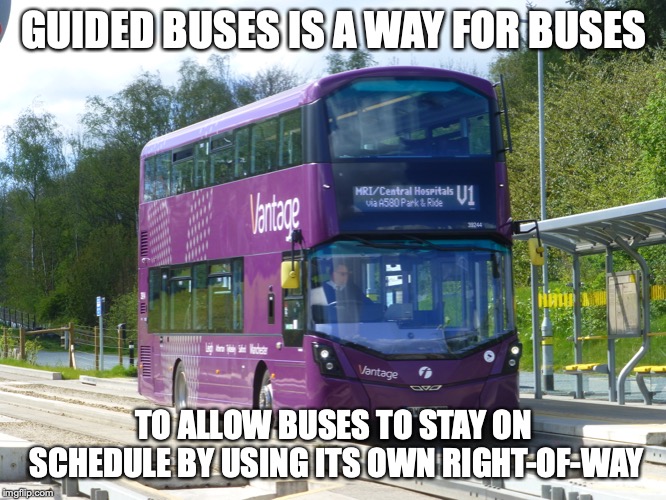 Guided Buses | GUIDED BUSES IS A WAY FOR BUSES; TO ALLOW BUSES TO STAY ON SCHEDULE BY USING ITS OWN RIGHT-OF-WAY | image tagged in bus,memes,public transport | made w/ Imgflip meme maker