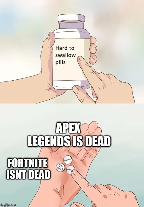 Hard To Swallow Pills Meme | APEX LEGENDS IS DEAD; FORTNITE ISNT DEAD | image tagged in memes,hard to swallow pills | made w/ Imgflip meme maker