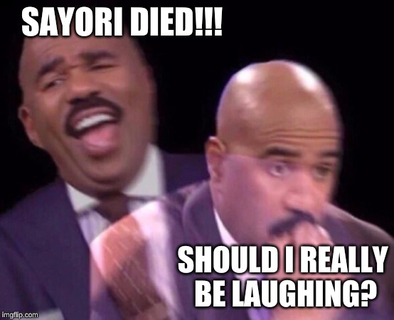Steve Harvey Laughing Serious | SAYORI DIED!!! SHOULD I REALLY BE LAUGHING? | image tagged in steve harvey laughing serious | made w/ Imgflip meme maker