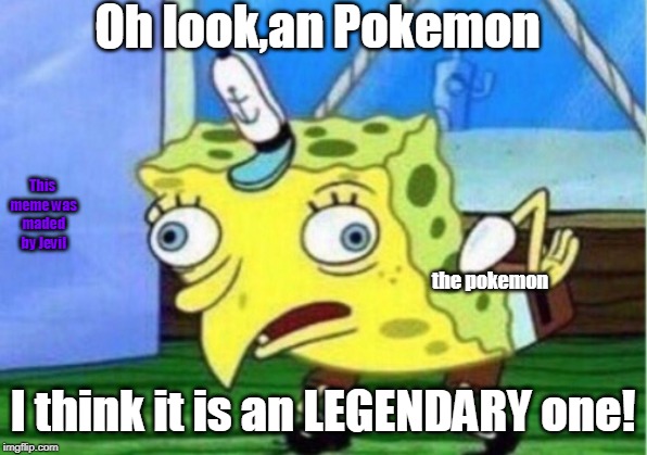 Mocking Spongebob | Oh look,an Pokemon; This meme was maded by Jevil; the pokemon; I think it is an LEGENDARY one! | image tagged in memes,mocking spongebob | made w/ Imgflip meme maker
