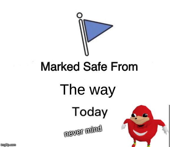 Marked Safe From Meme | The way; never mind | image tagged in memes,marked safe from | made w/ Imgflip meme maker