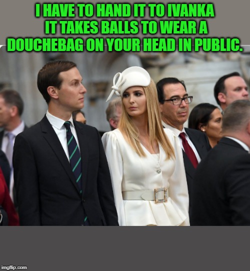 thats handy | I HAVE TO HAND IT TO IVANKA IT TAKES BALLS TO WEAR A DOUCHEBAG ON YOUR HEAD IN PUBLIC. | image tagged in ivanka,hat | made w/ Imgflip meme maker