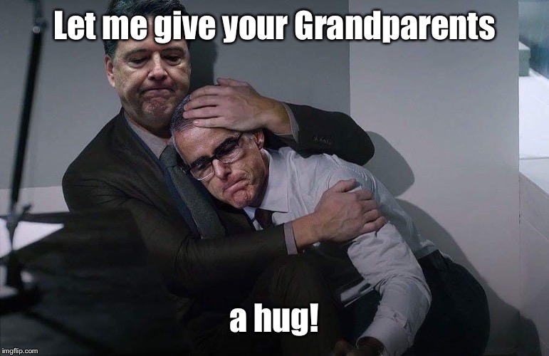 Comey consoles McCabe | Let me give your Grandparents a hug! | image tagged in comey consoles mccabe | made w/ Imgflip meme maker