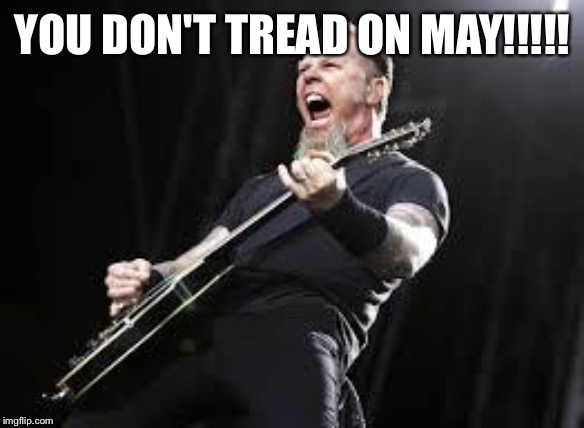 Metallica | YOU DON'T TREAD ON MAY!!!!! | image tagged in metallica | made w/ Imgflip meme maker