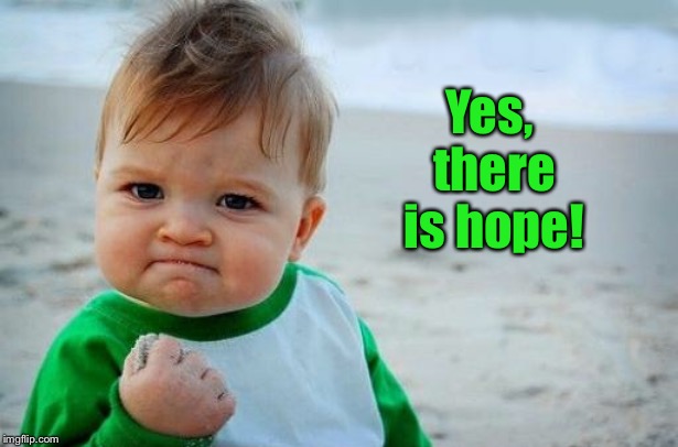 Yes Baby | Yes, there is hope! | image tagged in yes baby | made w/ Imgflip meme maker