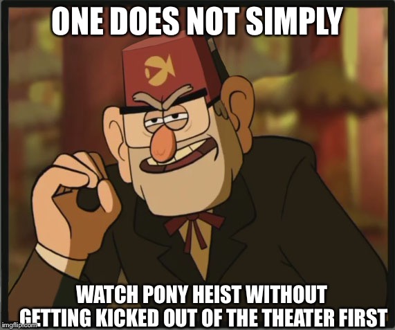 One Does Not Simply: Gravity Falls Version | ONE DOES NOT SIMPLY; WATCH PONY HEIST WITHOUT GETTING KICKED OUT OF THE THEATER FIRST | image tagged in one does not simply gravity falls version | made w/ Imgflip meme maker