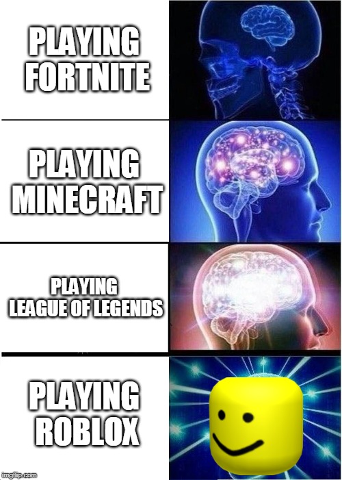 Gamez | PLAYING FORTNITE; PLAYING MINECRAFT; PLAYING LEAGUE OF LEGENDS; PLAYING ROBLOX | image tagged in memes,expanding brain,roblox meme,minecraft,fortnite,league of legends | made w/ Imgflip meme maker