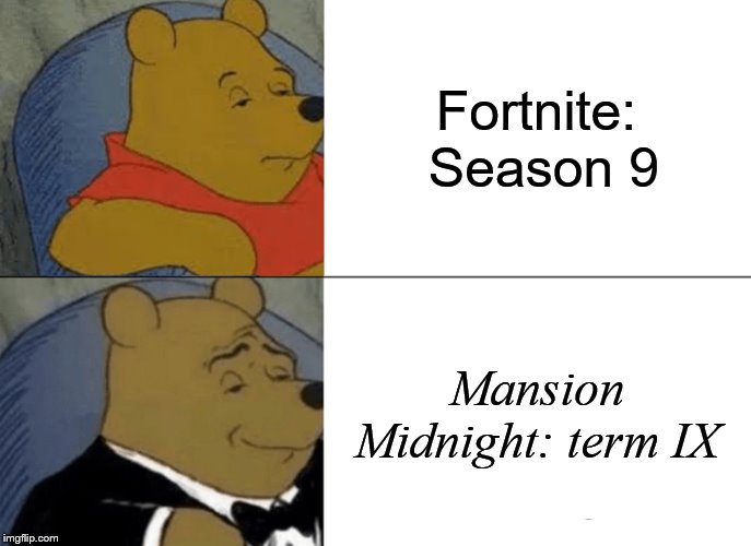 Tuxedo Winnie The Pooh | Fortnite: Season 9; Mansion Midnight: term IX | image tagged in memes,tuxedo winnie the pooh | made w/ Imgflip meme maker