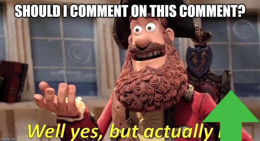 Well yes, but | SHOULD I COMMENT ON THIS COMMENT? | image tagged in well yes but | made w/ Imgflip meme maker