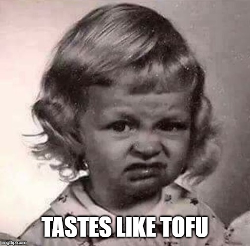 Yucky Face | TASTES LIKE TOFU | image tagged in yucky face | made w/ Imgflip meme maker