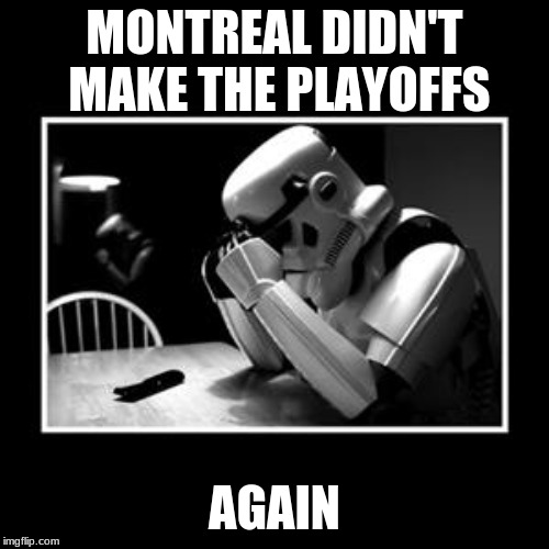 sad trooper | MONTREAL DIDN'T MAKE THE PLAYOFFS; AGAIN | image tagged in sad trooper | made w/ Imgflip meme maker