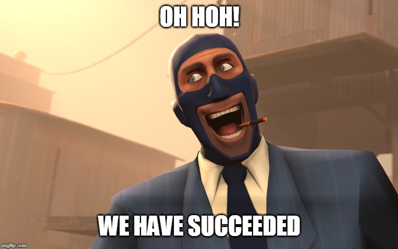 Success Spy (TF2) | OH HOH! WE HAVE SUCCEEDED | image tagged in success spy tf2 | made w/ Imgflip meme maker