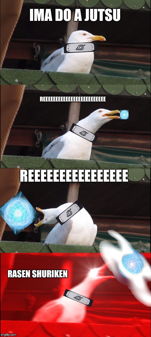 Inhaling Seagull Meme |  IMA DO A JUTSU; REEEEEEEEEEEEEEEEEEEEEEEEE; REEEEEEEEEEEEEEEE; RASEN SHURIKEN | image tagged in memes,inhaling seagull | made w/ Imgflip meme maker