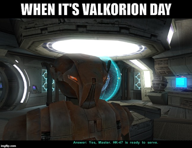 Exclamatory statement: Die meatbags! | WHEN IT'S VALKORION DAY | image tagged in star wars,kotor,meme,reddit,hk-47 | made w/ Imgflip meme maker