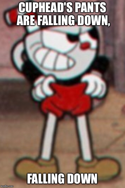 Cuphead pulling his pants  |  CUPHEAD'S PANTS ARE FALLING DOWN, FALLING DOWN | image tagged in cuphead pulling his pants | made w/ Imgflip meme maker