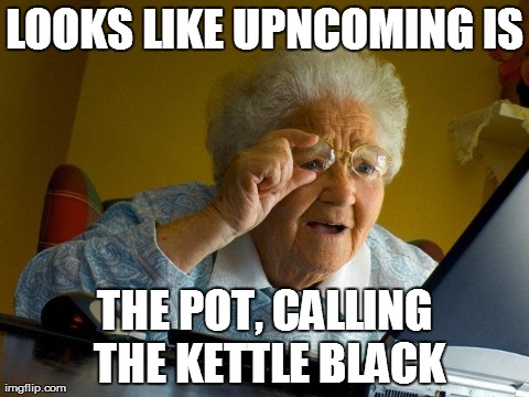 Grandma Finds The Internet Meme | LOOKS LIKE UPNCOMING IS THE POT, CALLING THE KETTLE BLACK | image tagged in memes,grandma finds the internet | made w/ Imgflip meme maker