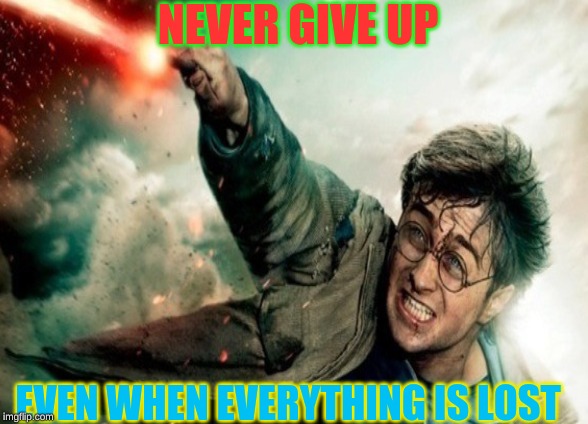 Harry Potter Inspiration | NEVER GIVE UP; EVEN WHEN EVERYTHING IS LOST | image tagged in harry potter | made w/ Imgflip meme maker