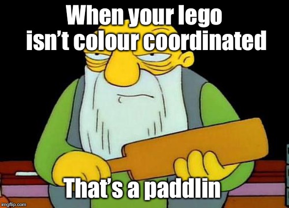 That's a paddlin' | When your lego isn’t colour coordinated; That’s a paddlin | image tagged in memes,that's a paddlin' | made w/ Imgflip meme maker