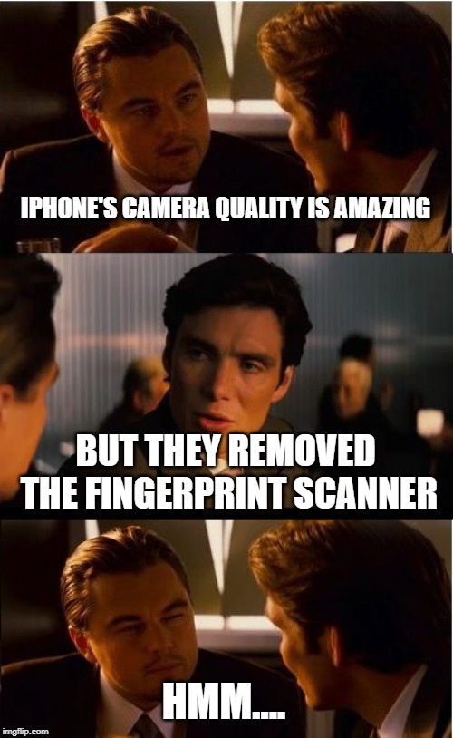 Inception Meme | IPHONE'S CAMERA QUALITY IS AMAZING; BUT THEY REMOVED THE FINGERPRINT SCANNER; HMM.... | image tagged in memes,inception | made w/ Imgflip meme maker