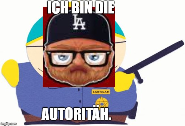 Officer Cartman Meme | ICH BIN DIE; AUTORITÄH. | image tagged in memes,officer cartman | made w/ Imgflip meme maker