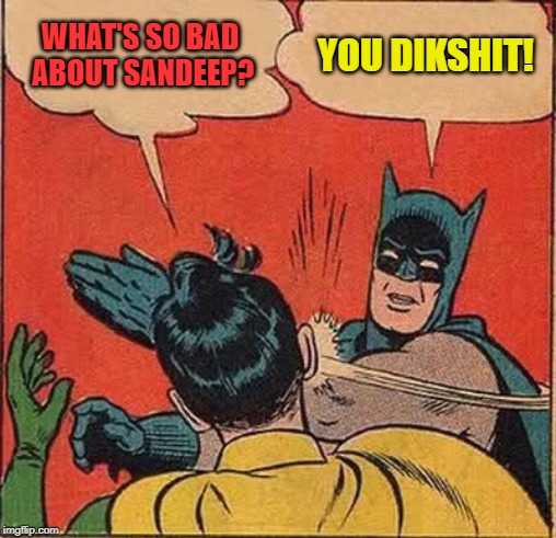Batman Slapping Robin Meme | WHAT'S SO BAD ABOUT SANDEEP? YOU DIKSHIT! | image tagged in memes,batman slapping robin | made w/ Imgflip meme maker