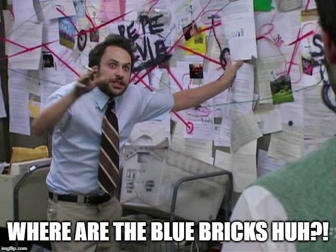 Charlie Conspiracy (Always Sunny in Philidelphia) | WHERE ARE THE BLUE BRICKS HUH?! | image tagged in charlie conspiracy always sunny in philidelphia | made w/ Imgflip meme maker