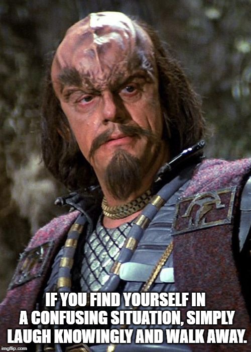 IF YOU FIND YOURSELF IN A CONFUSING SITUATION, SIMPLY LAUGH KNOWINGLY AND WALK AWAY. | image tagged in funny,klingon,kurge,reverend jim | made w/ Imgflip meme maker